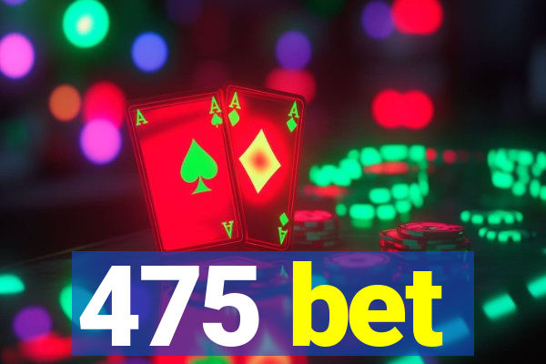 475 bet